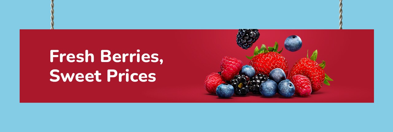 Fresh Berries, Sweet Prices Fresh Berries, Sweet Prices