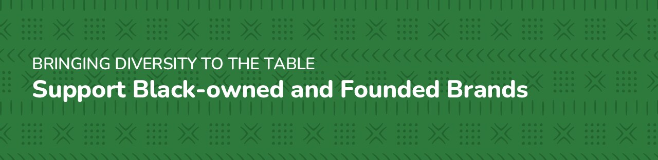 Bringing Diversity to the Table. Support Black-owned and Founded Brands.
